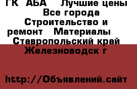 ГК “АБА“ - Лучшие цены. - Все города Строительство и ремонт » Материалы   . Ставропольский край,Железноводск г.